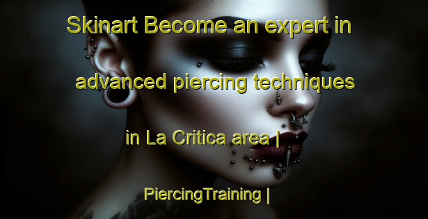 Skinart Become an expert in advanced piercing techniques in La Critica area | PiercingTraining | PiercingClasses | SkinartTraining-Mexico